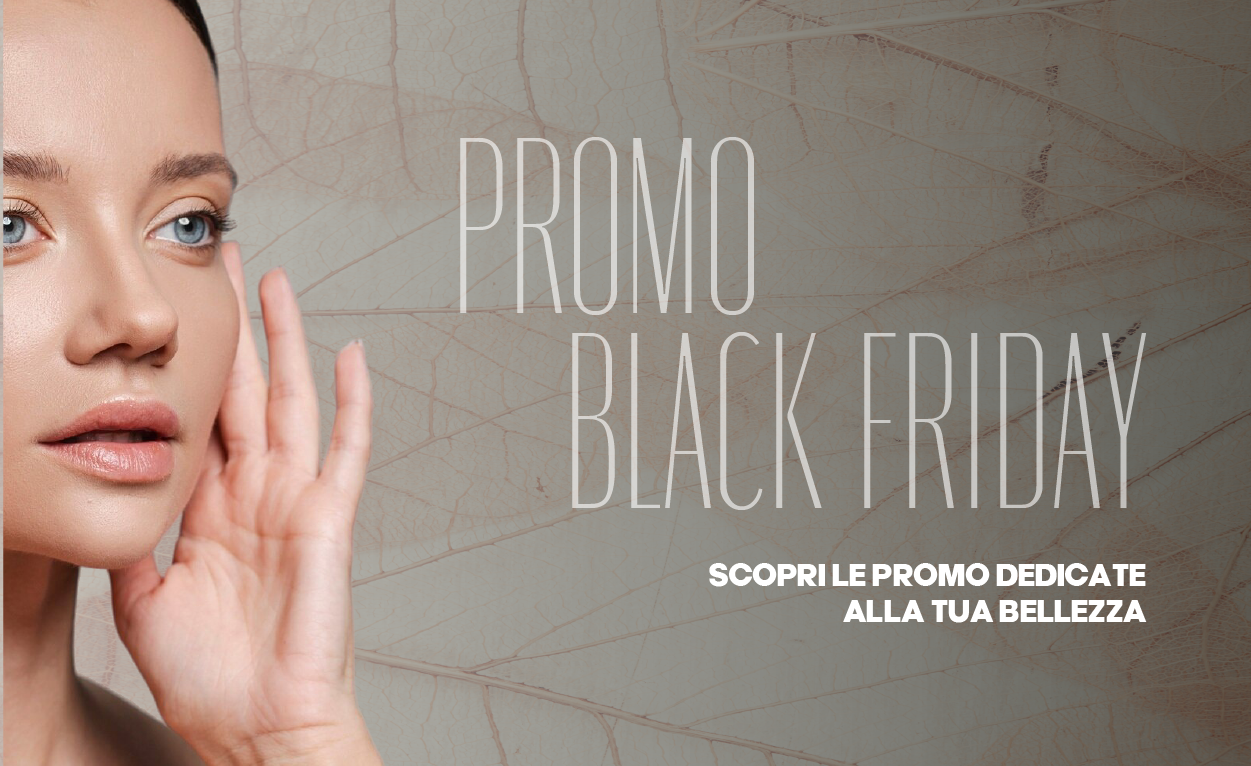 Promo Black Friday – Scopri le promo dedicate alla tua bellezza!